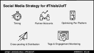 FIRSTUP
CONSULTANTS 19
Social Media Strategy for #ThisIsUofT
Timing Partner Accounts Optimizing Per Platform
Cross-posting...