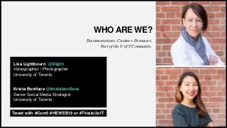 FIRSTUP
CONSULTANTS
WHO ARE WE?
Documentarians. Creators. Dreamers.
Part of the U of T Community.
Lisa Lightbourn @lilight...