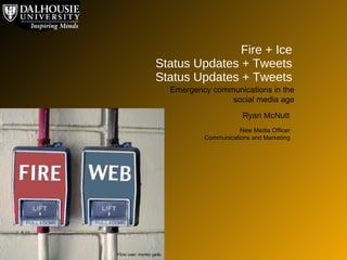 Fire + Ice Status Updates + Tweets Status Updates + Tweets Emergency communications in the social media age Ryan McNutt New Media Officer Communications and Marketing Flickr user: morten gade 