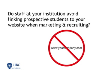 Do staff at your institution avoid linking prospective students to your website when marketing & recruiting?  