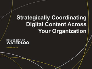 Strategically Coordinating
Digital Content Across
Your Organization
 