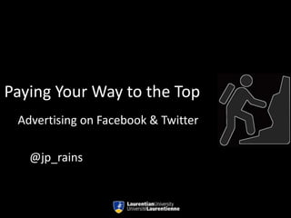 Paying Your Way to the Top
Advertising on Facebook & Twitter
@jp_rains
 