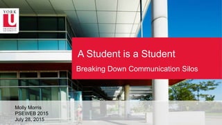 A Student is a Student
Breaking Down Communication Silos
Molly Morris
PSEWEB 2015
July 28, 2015
 