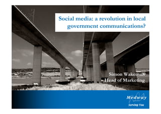 Social media: a revolution in local
   government communications?




                   Simon Wakeman
                  Head of Marketing
 