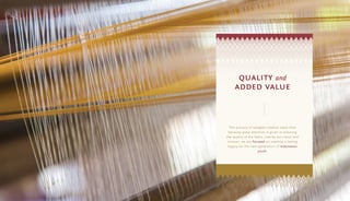 quality and
added value
The process of songket creation takes time
because great attention is given to ensuring
the qualit...