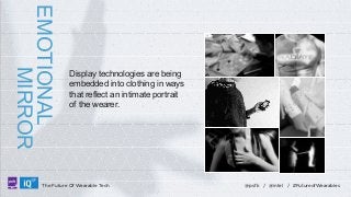 EMOTIONAL
MIRROR
LABS

Display technologies are being
embedded into clothing in ways
that reflect an intimate portrait
of the wearer.

The Future Of Wearable Tech

@psfk / @intel / #FutureofWearables

 