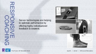 RESPONSIVE
COACHING
LABS

Sensor technologies are helping
to optimize performance by
offering highly individualized
feedback to wearers.

The Future Of Wearable Tech

@psfk / @intel / #FutureofWearables

 