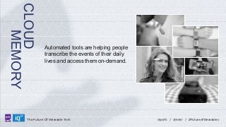 CLOUD
MEMORY
LABS

Automated tools are helping people
transcribe the events of their daily
lives and access them on-demand.

The Future Of Wearable Tech

@psfk / @intel / #FutureofWearables

 