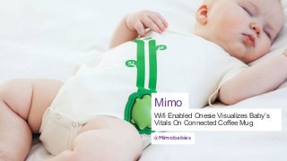 Mimo
Wifi Enabled Onesie Visualizes Baby’s
Vitals On Connected Coffee Mug
@Mimobabies

 