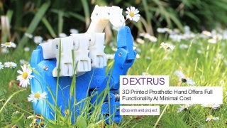 DEXTRUS
3D Printed Prosthetic Hand Offers Full
Functionality At Minimal Cost
@openhandproject

 