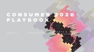 C O N S U M E R 2 0 2 0
P L A Y B O O K
R E T A I L
S P O R T S &
E N T E R T A I N M E N T
H O S P I T A L I T Y
 