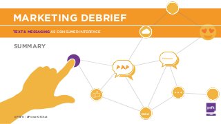 Delet
Heyyyyy
TEXT & MESSAGING AS CONSUMER INTERFACE
MARKETING DEBRIEF
SUMMARY
@PSFK | #PowerOfChat
 