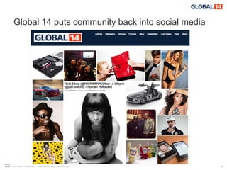 Global 14 puts community back into social media




COPYRIGHT ICROSSING / PROPRIETARY AND CONFIDENTIAL   6
 
