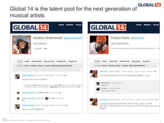 Global 14 is the talent pool for the next generation of
 musical artists




COPYRIGHT ICROSSING / PROPRIETARY AND CONFIDENTIAL         9
 