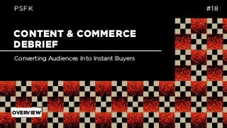 CONTENT & COMMERCE
DEBRIEF
PSFK #18
Converting Audiences Into Instant Buyers
OVERVIEW
 