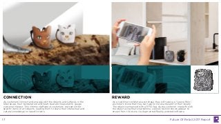 As customers connect and engage with the objects and surfaces in the
retail space, their temperature and heart beat are measured to gauge
customer interest. This informs staff about customers’ excitement for
specific items or art objects, leading them to share their intellectual and
cultural knowledge on specific items.
As a customer completes a purchase, they will receive a “Loewe Relic”,
a scholar’s stone that they can take home as a reward for their loyalty
The object is enhanced with a RFID tag. As the customer interacts with
the object using their smartphone, Loewe’s fashion shows appear to
stream from the stone via Augmented Reality assisted software.
CONNECTION REWARD
Future Of Retail 2017 Report17
 