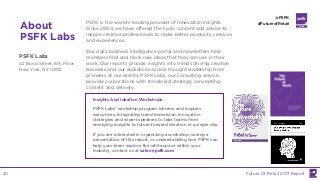 LABS
@PSFK
#FutureofRetail
About
PSFK Labs
PSFK Labs
42 Bond Street, 6th Floor
New York, NY 10012
PSFK is the world’s leading provider of innovation insights.
Since 2004, we have offered the tools, content and advice to
inspire creative professionals to make better products, services
and experiences.
Our daily business intelligence portal and newsletters help
members find and track new ideas that they can use in their
work. Our reports provide insights into trends driving creative
business and our audiences access thought leadership from
pioneers at our events. PSFK Labs, our consulting service,
provide corporations with trends-led strategy, concepting,
content and delivery.
Insights And Ideation Workshops
PSFK Labs’ workshop program informs and inspires
executives, integrating trend immersion, innovation
strategies and expert speakers to take teams from
emerging insights to future-forward ideation in a single day.
If you are interested in organizing a workshop, seeing a
presentation of this report, or understanding how PSFK can
help your team explore the white space within your
industry, contact us at sales@psfk.com
Future Of Retail 2017 Report20
 