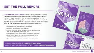 • 3 pillars for customer-first business transformation
• 10 trends defining the new retail landscape
• Exclusive interviews, insights and statistical support from leading
retail experts at Walmart, Marriott and Cisco
• 60+ examples of retail innovation from major brands and retailers
• Recommended strategies for employee empowerment, retail
technology and responsive operations
• Transformative retail scenarios to kickstart innovative thinking
The PSFK Future of Retail Report presents key strategies that retailers
and brands must take to create a customer-first organization that can
exceed the expectations of a new generation of shoppers. The 7th
edition of PSFK’s annual report provides an in-depth trends-analysis of
the retail landscape and delivers actionable strategies for an empowered
frontline, performance technology and responsive operations.
Download the Full Report at: psfk.com/future-of-retail
Access all Reports and Debriefs as a PSFK Member: psfk.com/membership
GET THE FULL REPORT
@PSFK
#FutureofRetail
Future Of Retail 2017 Report21
 