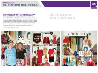 WWW.PSFK.COM 59
PSFK presenta
EL FUTURO DEL RETAIL
CONSULTING
DECORADOS
QUE CAMBIAN
UNA TIENDA ONLINE Y OFFLINE SELECCIONA
LAS PAREDES DE ESCAPARATE ROTATIVAS
Supermarket Sarah es una tienda física y online que se gestiona desde la casa
de la creadora Sarah Bagner y comercializa una colección de ropa y objetos
vintage con un gran impacto visual. Bagner selecciona un cojunto de objetos
que van rotando y que sirven como página inicial para su sitio web y también
funciona como catálogo web interactivo. Sus escaparates se han hecho
tan famosos que se ha contratado a Supermarket Sarah para que diseñe
escaparates para retailers y galerías como Selfridges, Cube y YCN.
WWW.SUPERMARKETSARAH.COM
 