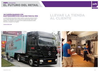 WWW.PSFK.COM 63
PSFK presenta
EL FUTURO DEL RETAIL
CONSULTING
LLEVAR LA TIENDA
AL CLIENTE
UN CAMIÓN EQUIPADO CON
ELECTRODOMÉSTICOS VIAJA POR TODO EL PAÍS
La marca de electrodomésticos Haier muestra su gama de productos dentro
de un camión decorado como el interior de una sala de estar, ofrece visitas
guiadas a los visitantes y les muestra cómo la gama de productos puede
funcionar y encajar en sus hogares.
WWW.HAIER.COM
 