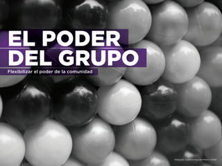 EL PODER
DEL GRUPOFlexibilizar el poder de la comunidad
fotos por Catalina Kulczar-Marin ©2010
 