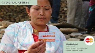 MasterCard 
@MasterCard
Digital Identities Allow Victims Of
Disaster To Register For Aid
02 DIGITAL ASSISTS
 