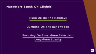 Hung Up On The Holidays
Jumping On The Bandwagon
Focusing On Short-Term Sales, Not
Long-Term Loyalty
Marketers Stuck On Cl...
