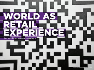 WORLd AS
RETAIL
ExPERIEncE
Buy anything, anytime, anywhere




                                  photos by Catalina Kulcza...