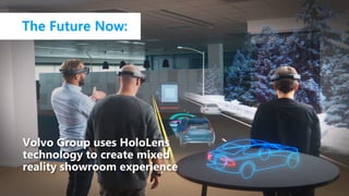 Volvo Group uses HoloLens
technology to create mixed
reality showroom experience
The Future Now:
 