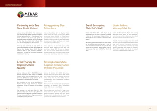 Usaha Mikro: 
Warung Mak Eni 
Jakarta, 28 Maret 2014–Ibu Basuni adalah seorang 
pengusaha warung dengan 20 tahun pengalaman. 
Lokasi bisnisnya terletak di Kembangan, Jakarta Barat 
dan terkenal dengan sebutan Warung Mak Eni. 
Omzet Bu Basuni dan warungnya dalam sehari adalah 
satu juta rupiah. Dia membutuhkan tambahan modal 
kerja untuk memenuhi meningkatkan permintaan 
dan juga untuk merenovasi warungnya agar dapat 
memberi kenyamanan lebih kepada para pelanggan. 
Warung Mak Eni adalah salah satu dari 122 proposal 
yang masuk ke MEKAR hingga 28 Maret 2014. 
Small Enterprise: 
Mak Eni’s Stall 
Jakarta, 28 March 2014 – Mrs. Basuni is an 
entrepreneur with 20 years of experience in running 
a food stall. Her business place is popularly known as 
Warung Ma Eni and it is located in Kembangan, West 
Jakarta. 
Mrs. Basuni makes approximately one million rupiah 
per day and she needed working capital in order to 
meet demands and renovate her stall to provide more 
comfort to her customers. Warung Mak Eni is one of 
122 proposals that came to MEKAR per March 28, 
2014. 
ENTREPRENEURSHIP 
Menggandeng Dua 
Mitra Baru 
Jakarta, Februari-Maret 2014–Dua Koperasi Simpan 
Pinjam (KSP) telah resmi menjadi mitra MEKAR 
Entrepreneur Network (MEKAR). KSP Prima Wahana 
yang berlokasi di Jakarta Selatan menjadi rekan pada 
tanggal 18 Februari 2014 dan KSP Mitra Niaga Utama, 
berkantor pusat di Depok, Jawa Barat, resmi menjadi 
mitra pada tanggal 4 Maret 2014. 
Kedua relasi baru ini menambah panjang daftar 
kemitraan MEKAR. Sebelumnya kerja sama juga 
telah dijalin dengan BMT Sanama dan Koperasi 
Jasa Keuangan Syariah (KJKS) Madinah Indonesia. 
Bersama keempat mitra ini MEKAR semakin mantap 
mewujudkan misi pendanaan usaha mikro Indonesia. 
Partnering with Two 
New Credit Unions 
Jakarta, February-March 2014 – Two credit unions 
have officially become MEKAR Entrepreneur Network 
(MEKAR) partners. The first is Prima Wahana Credit 
Union, located in South Jakarta and signed the 
partnership contract on February 18, 2014. The second 
is Mitra Niaga Utama Credit Union in Depok, West 
Java. The partnership began on March 4, 2014. 
These two new partnerships are great addition to 
the already established ones with BMT Sanama and 
Koperasi Jasa Keuangan Syariah (KJKS) Madinah 
Indonesia. With four solid partnerships, MEKAR is 
confident in its mission of aiding small enterprises 
investments in Indonesia. 
Meningkatkan Mutu 
Layanan melalui Survei 
Pemberi Pinjaman 
Jakarta, 19 Desember 2013–MEKAR Entrepreneur 
Network bekerja sama dengan dengan Bank Andara 
dan Nurbaya Initiative dalam upayanya mendukung 
sektor Usaha Mikro dan Kecil (UMK). Seremoni 
penandatanganan Nota Kesepahaman mengawali 
sinergi tersebut. 
Kerja sama ini akan berpusat pada pengembangan 
penyediaan jasa keuangan untuk meningkatkan 
kinerja UMK Indonesia ke ranah digital. 
Acara tersebut dihadiri oleh David H. L. Yong, Direktur 
Utama Bank Andara, Doseba T. Sinay, Direktur Utama 
MEKAR Entrepreneur Network, Andi Sjarif, Pendiri 
Nurbaya Initiative; dan disaksikan oleh Charles Nagy, 
perwakilan dari MEKAR Entrepreneur Network. 
Lender Survey to 
Improve Service 
Quality 
Jakarta, 19 December 2013 – MEKAR Entrepreneur 
Network cooperate with Bank Andara and NURBAYA 
Initiative in their efforts to support Micro and Small 
Enterprises (MSE). MoU signing ceremony of this 
collaboration is the beginning of this synergy. 
This cooperation will focus on the development of 
financial inclusion through financing to improved 
performance of MSEs in Indonesia into the digital 
realm. 
Also attended in this event were David H. L. Yong, 
Director of Bank Andara, Doseba T. Sinay, Director of 
MEKAR Entrepreneur Network, Andi Sjarif, Founder of 
Nurbaya Initiative and Charles Nagy, representatives 
of MEKAR Entrepreneur Network. 
Putera Sampoerna Foundation 
Quarterly Report | 1st Quarter 2014 28 29 
 