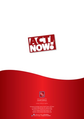 Sampoerna Strategic Square, North Tower, 27th floor
   Jl. Jenderal Sudirman Kav. 45, Jakarta 12930
   Telp. (62-21) 577 2340 Fax. (61-21) 577 2341
      E-mail: info@sampoernafoundation.org
     Website: www.sampoernafoundation.org

          Follow our Twitter : psfoundation
      Facebook fanpage : Sampoerna Foundation
 