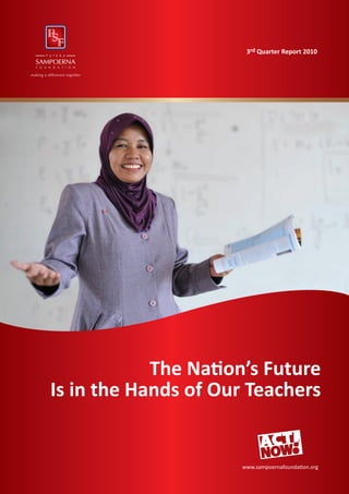 3rd Quarter Report 2010




            The Nation’s Future
Is in the Hands of Our Teachers


                     www.sampoernafoundation.org
 