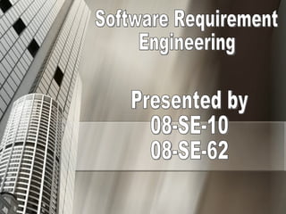 Software Requirement Engineering Presented by  08-SE-10 08-SE-62 