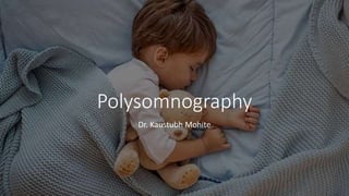 Polysomnography
Dr. Kaustubh Mohite
 