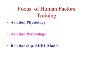 Focus of Human Factors
Training
• Aviation Physiology
• Aviation Psychology
• Relationship- SHEL Model
 