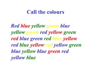 Call the colours
Red blue yellow green blue
yellow green red yellow green
red blue green red blue yellow
red blue yellow red yellow green
blue yellow blue green red
yellow blue
 
