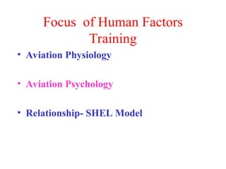 Focus of Human Factors
Training
• Aviation Physiology
• Aviation Psychology
• Relationship- SHEL Model
 