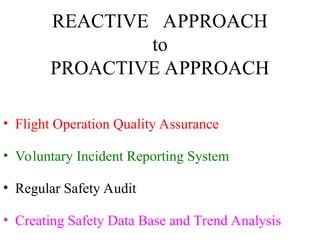 REACTIVE APPROACH
to
PROACTIVE APPROACH
• Flight Operation Quality Assurance
• Voluntary Incident Reporting System
• Regular Safety Audit
• Creating Safety Data Base and Trend Analysis
 