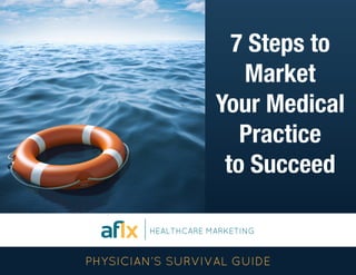 7 Steps to
Market
Your Medical
Practice
to Succeed
HEALTHCARE SOLUTIONS
HEALTHCARE CONSULTING
HEALTHCARE MARKETING
PHYSICIAN’S SURVIVAL GUIDE
 