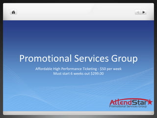 Promotional Services Group
Affordable High Performance Ticketing - $50 per week
Must start 6 weeks out $299.00
 