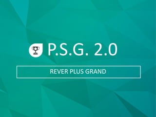 P.S.G. 2.0
REVER PLUS GRAND
 
