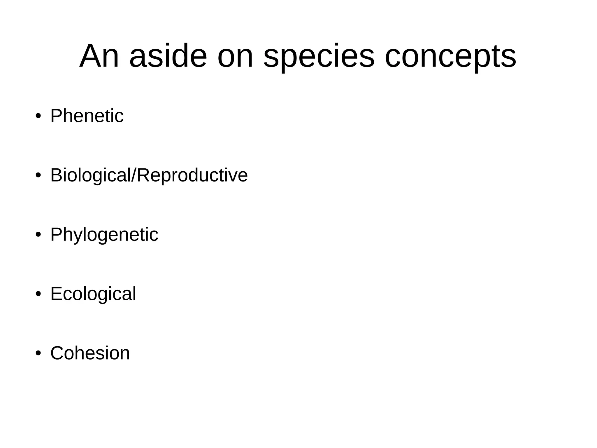An aside on species concepts
● Phenetic
● Biological/Reproductive
● Phylogenetic
● Ecological
● Cohesion
 