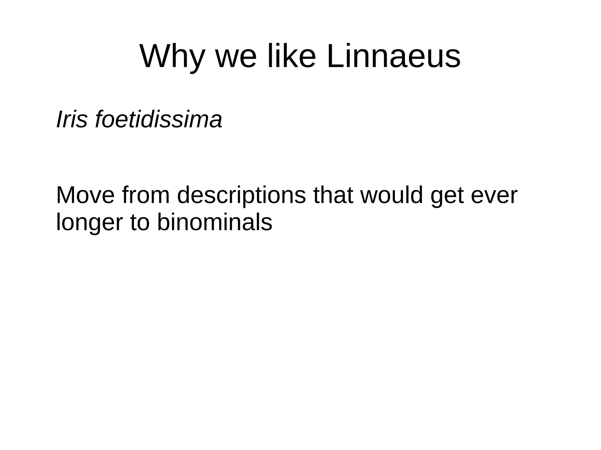 Why we like Linnaeus
Iris foetidissima
Move from descriptions that would get ever
longer to binominals
 