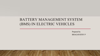 BATTERY MANAGEMENT SYSTEM
(BMS) IN ELECTRIC VEHICLES
Prepared by
BHAGAVATHY P
1
 