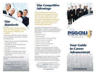 Our	
 Competitive
                                                Advantage
                                             PSGCNJ differentiates itself from
                                             other job-search groups by its belief
                                             that it is easier to find your next job
                                             once you already have one. Conse-
                                             quently, the organization incorporates
 Our                                         committee work, which comes with
                                             job titles and job descriptions, as a
 Standards                                   membership requirement.

PSGCNJ believes that its members
must treat “job transition” as a time
to become more valuable in the
workplace.
                                                                                           Professional Service Group of Central New Jersey
                                                                                                     W h e r e Ta l e n t W o r k s




                                                                                                Your	
 Guide
                                                                                                to	
 Career
                                                                                                Advancement

   For general inquiries about PSGCNJ,
 please call (908) 445-5730 or email us at       For general inquiries about PSGCNJ,
  Info@psgcnj.org. Prospective members         please call (908) 445-5730 or email us at
    are encouraged to visit our website         Info@psgcnj.org. Prospective members
             at www.psgcnj.org                    are encouraged to visit our website
                                                           at www.psgcnj.org                           www.psgcnj.org
 