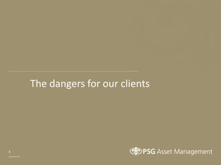 5
Copyright © PSG
The dangers for our clients
 