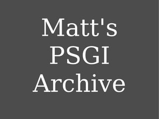 Matt's
 PSGI
Archive
 