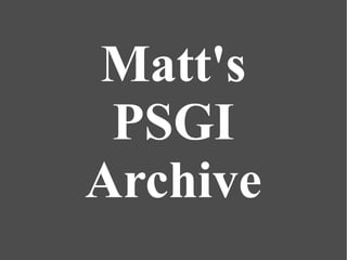 Matt's
PSGI
Archive
 