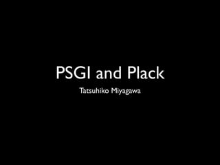 PSGI and Plack
   Tatsuhiko Miyagawa
 