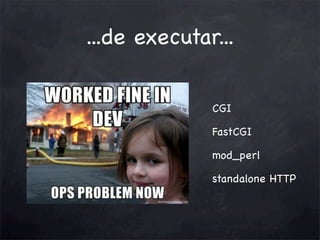 ...de executar...
CGI
FastCGI
mod_perl
standalone HTTP

 